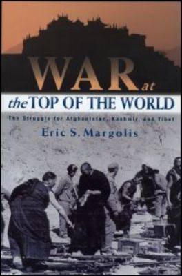 War at the top of the world : the struggle for Afghanistan, Kashmir, and Tibet