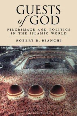 Guests of God : pilgrimage and politics in the Islamic world