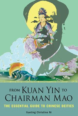 From Kuan Yin to Chairman Mao : the essential guide to Chinese deities