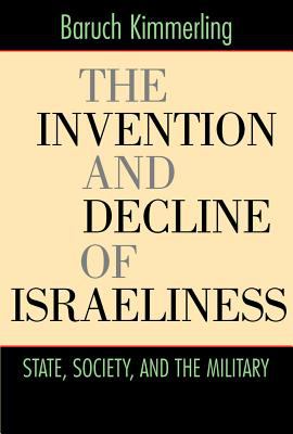 The invention and decline of Israeliness : state, society, and the military