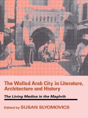 The walled Arab city in literature, architecture and history : the living Medina in the Magrhib