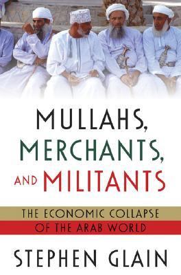 Mullahs, merchants, and militants : the economic collapse of the Arab world