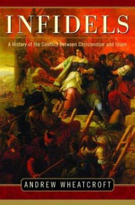 Infidels : a history of the conflict between Christendom and Islam