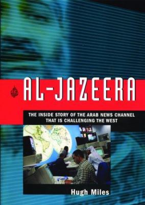 Al-Jazeera : the inside story of the Arab news channel that is challenging the West