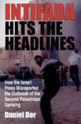 Intifada hits the headlines : how the Israeli press misreported the outbreak of the second Palestinian uprising