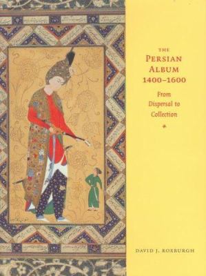 The Persian album, 1400-1600 : from dispersal to collection