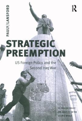 Strategic preemption : US foreign policy and the second Iraq war