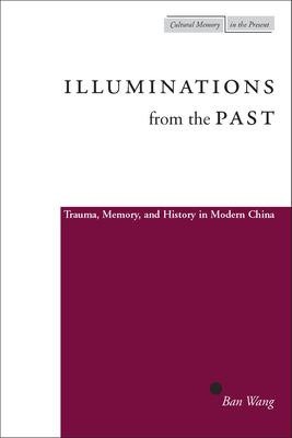 Illuminations from the past : trauma, memory, and history in modern China