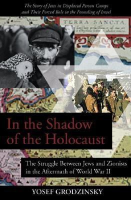 In the shadow of the Holocaust : the struggle between Jews and Zionists in the aftermath of World War II