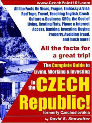 The complete guide to living, working & investing in the Czech Republic! : (formerly Czechoslovakia)