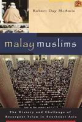 Malay Muslims : the history and challenge of resurgent Islam in Southeast Asia