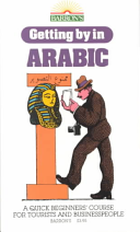 Getting by in Arabic : A quick beginners' course for tourists and businesspeople.
