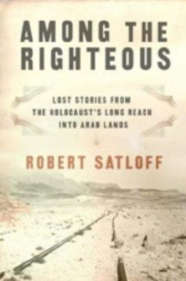 Among the righteous : lost stories from the Holocaust's long reach into Arab lands