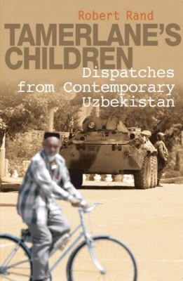 Tamerlane's children : dispatches from contemporary Uzbekistan