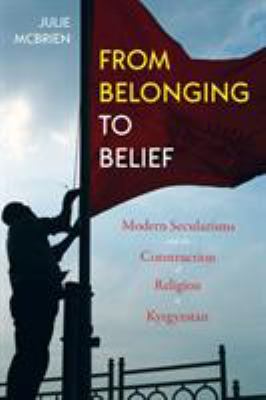 From belonging to belief : modern secularisms and the construction of religion in Kyrgyzstan