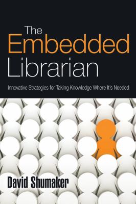 The Embedded Librarian : innovative strategies for taking knowledge where it's needed