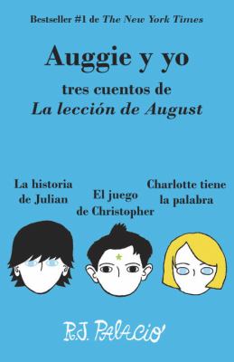 Auggie y yo : tres cuentos de La lección de August : La historia de Julian ; El juego de Christopher ; Charlotte tiene la palabra
