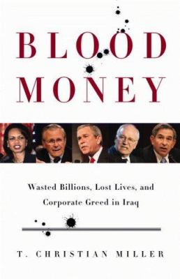 Blood money : wasted billions, lost lives, and corporate greed in Iraq