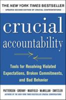 Crucial accountability : tools for resolving violated expectations, broken commitments, and bad behavior