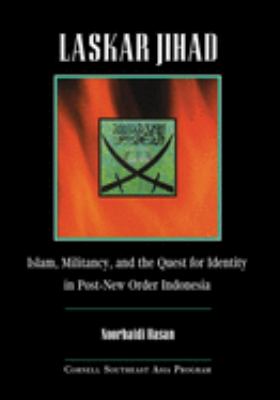 Laskar Jihad : Islam, militancy, and the quest for identity in post-New Order Indonesia