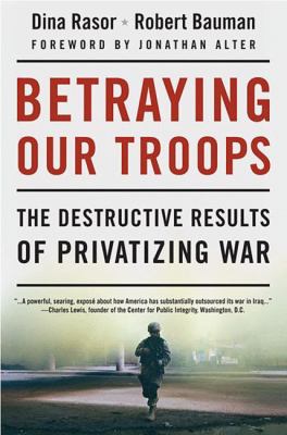 Betraying our troops : the destructive results of privatizing war