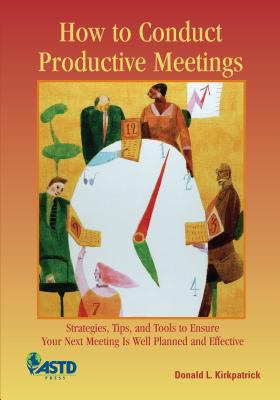How to conduct productive meetings : strategies, tips, and tools to ensure your next meeting is well planned and effective
