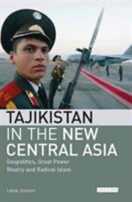 Tajikistan in the new Central Asia : geopolitics, great power rivalry and radical Islam
