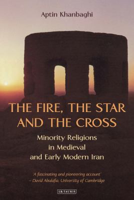 The fire, the star and the cross : minority religions in medieval and early modern Iran