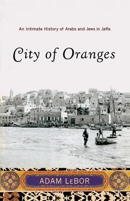 City of oranges : an intimate history of Arabs and Jews in Jaffa