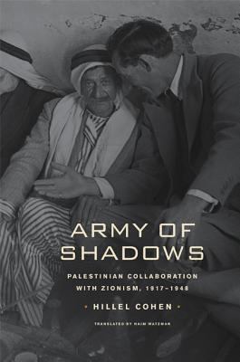 Army of shadows : Palestinian collaboration with Zionism, 1917-1948