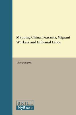 Mapping China : peasants, migrant workers and informal labor