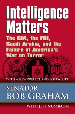 Intelligence matters : the CIA, the FBI, Saudi Arabia, and the failure of America's War on Terror