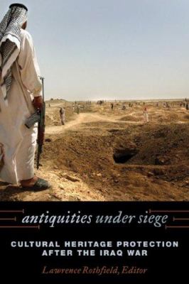 Antiquities under siege : cultural heritage protection after the Iraq war