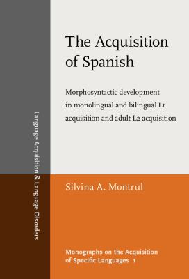 The acquisition of Spanish : morphosyntactic development in monolingual and bilingual L1 acquisition and adult L2 acquisition