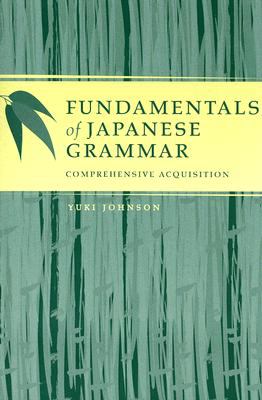 Fundamentals of Japanese grammar : comprehensive acquisition