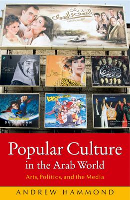 Popular culture in the Arab world : arts, politics, and the media