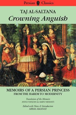 Crowning anguish : memoirs of a Persian princess from the harem to modernity, 1884-1914