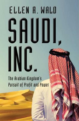 Saudi, Inc. : the Arabian kingdom's pursuit of profit and power