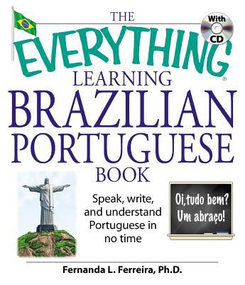 The everything learning Brazilian Portuguese book : speak, write and understand Portuguese in no time