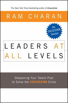 Leaders at all levels : deepening your talent pool to solve the succession crisis