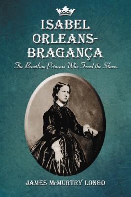 Isabel Orleans-Bragança : the Brazilian princess who freed the slaves