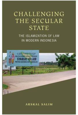 Challenging the secular state : the Islamization of law in modern Indonesia