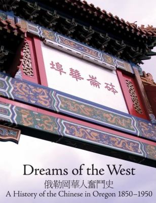 Dreams of the West : a history of the Chinese in Oregon, 1850-1950