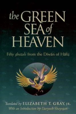 The green sea of heaven : fifty ghazals from the Díwán of Ḥáfiẓ