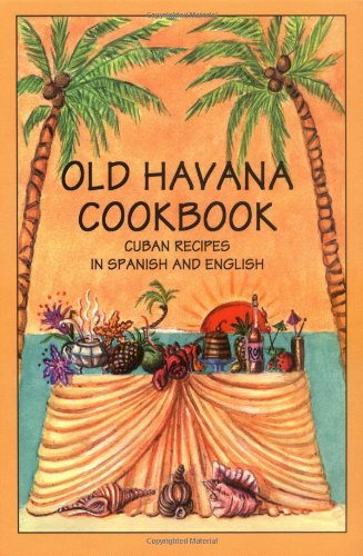 Old Havana cookbook : Cuban recipes in Spanish and English = Libro de cocina de Habana la Vieja : recetas cubanas en españole e inglés