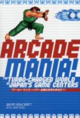 Arcade mania! : the turbo-charged world of Japan's game centers