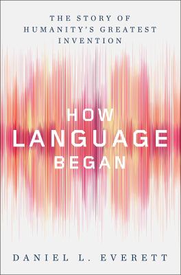 How language began : the story of humanity's greatest invention