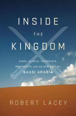 Inside the Kingdom : kings, clerics, modernists, terrorists, and the struggle for Saudi Arabia