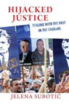 Hijacked justice : dealing with the past in the Balkans
