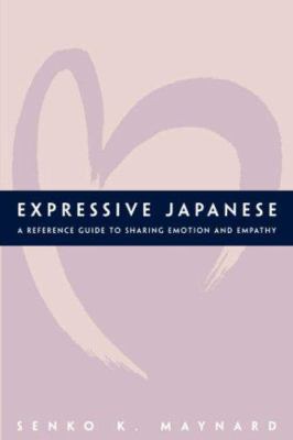 Expressive Japanese : a reference guide to sharing emotion and empathy